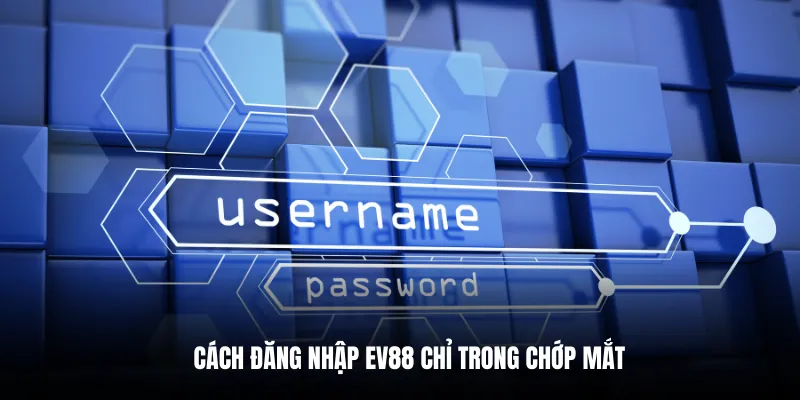 Cách đăng nhập EV88 chỉ trong chớp mắt.