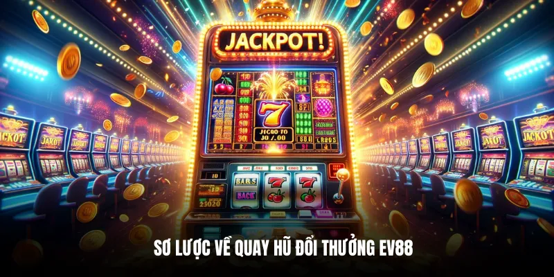 Sơ lược về quay hũ đổi thưởng EV88.